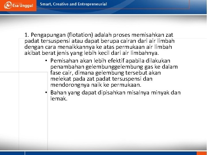 1. Pengapungan (flotation) adalah proses memisahkan zat padat tersuspensi atau dapat berupa cairan dari