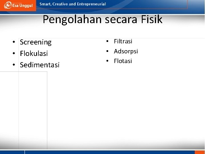 Pengolahan secara Fisik • Screening • Flokulasi • Sedimentasi • Filtrasi • Adsorpsi •