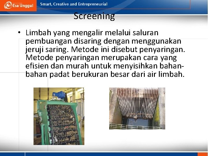 Screening • Limbah yang mengalir melalui saluran pembuangan disaring dengan menggunakan jeruji saring. Metode