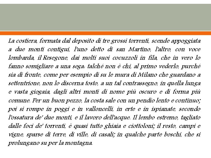 La costiera, formata dal deposito di tre grossi torrenti, scende appoggiata a due monti