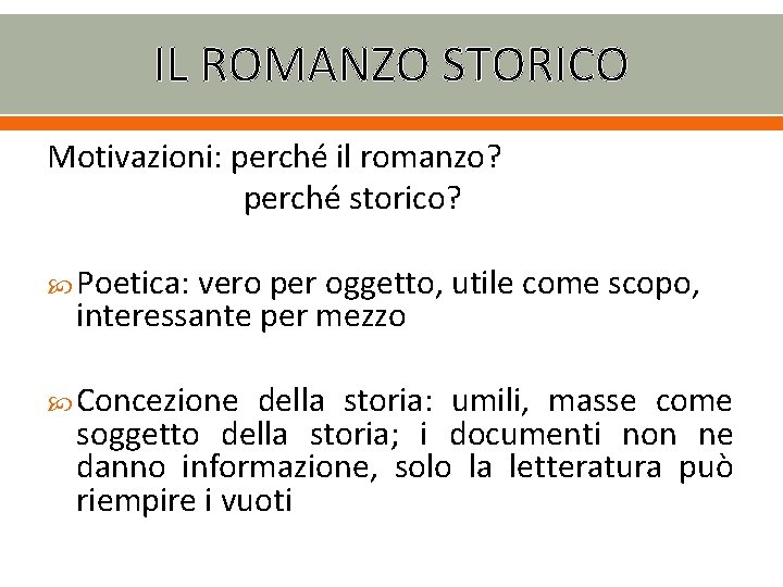 IL ROMANZO STORICO Motivazioni: perché il romanzo? perché storico? Poetica: vero per oggetto, utile