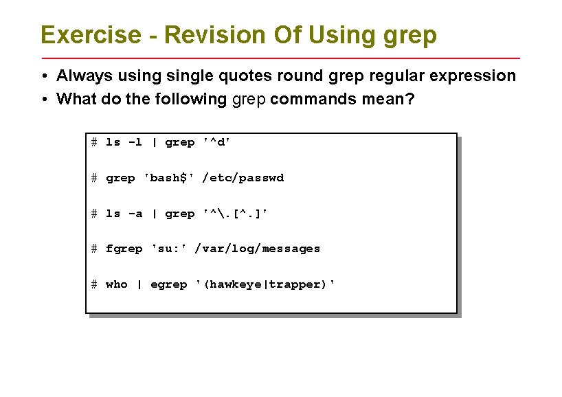 Exercise - Revision Of Using grep • Always usingle quotes round grep regular expression Exercise - Revision Of Using grep • Always usingle quotes round grep regular expression