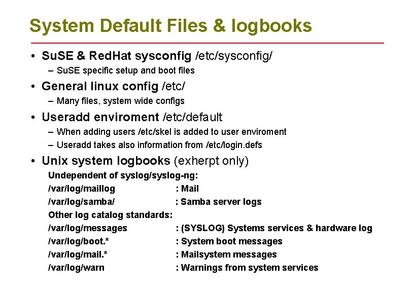 System Default Files & logbooks • Su. SE & Red. Hat sysconfig /etc/sysconfig/ – System Default Files & logbooks • Su. SE & Red. Hat sysconfig /etc/sysconfig/ –