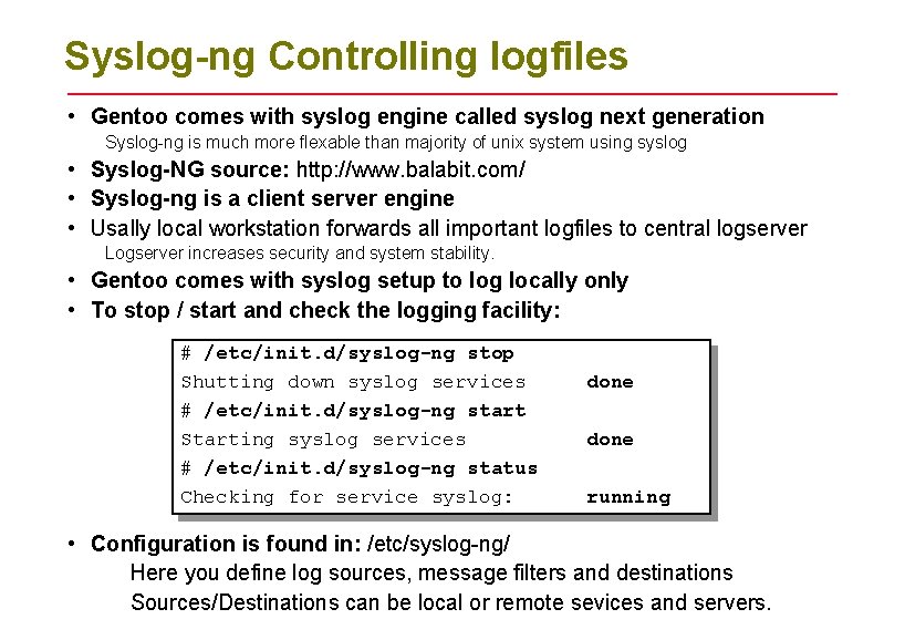 Syslog-ng Controlling logfiles • Gentoo comes with syslog engine called syslog next generation Syslog-ng