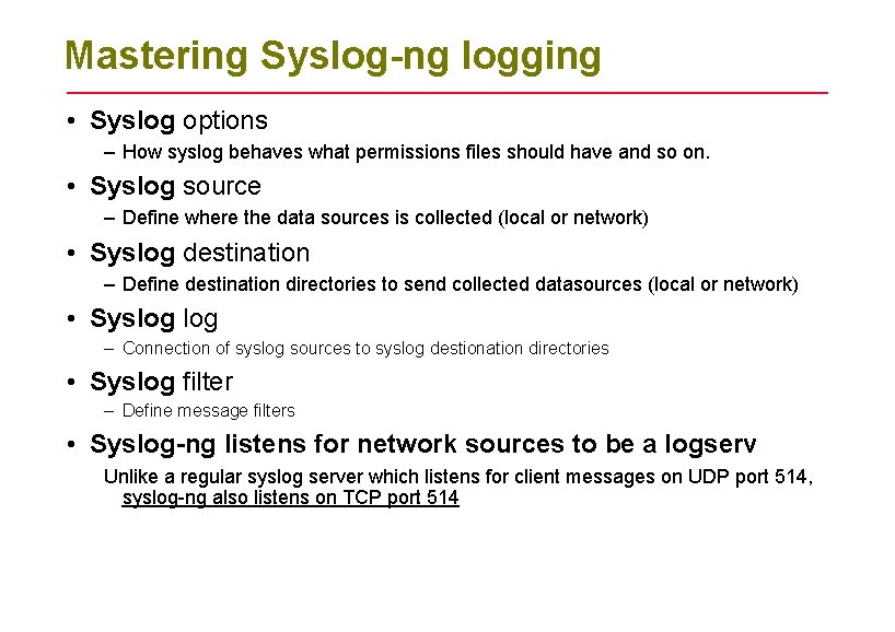 Mastering Syslog-ng logging • Syslog options – How syslog behaves what permissions files should Mastering Syslog-ng logging • Syslog options – How syslog behaves what permissions files should