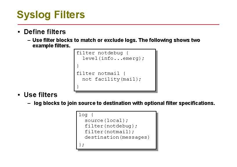 Syslog Filters • Define filters – Use filter blocks to match or exclude logs. Syslog Filters • Define filters – Use filter blocks to match or exclude logs.