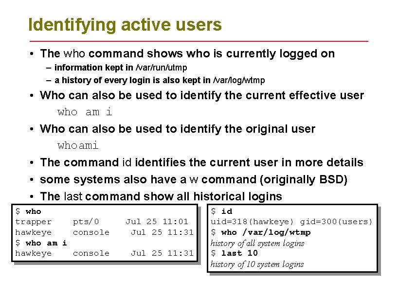 Identifying active users • The who command shows who is currently logged on –