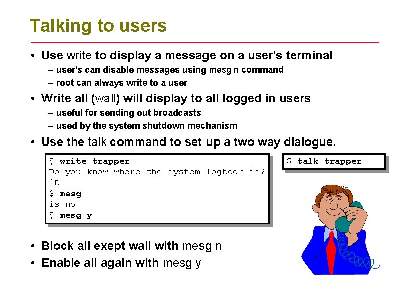 Talking to users • Use write to display a message on a user's terminal Talking to users • Use write to display a message on a user's terminal