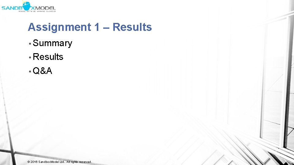 Assignment 1 – Results • Summary • Results • Q&A © 2016 Sandbox. Model