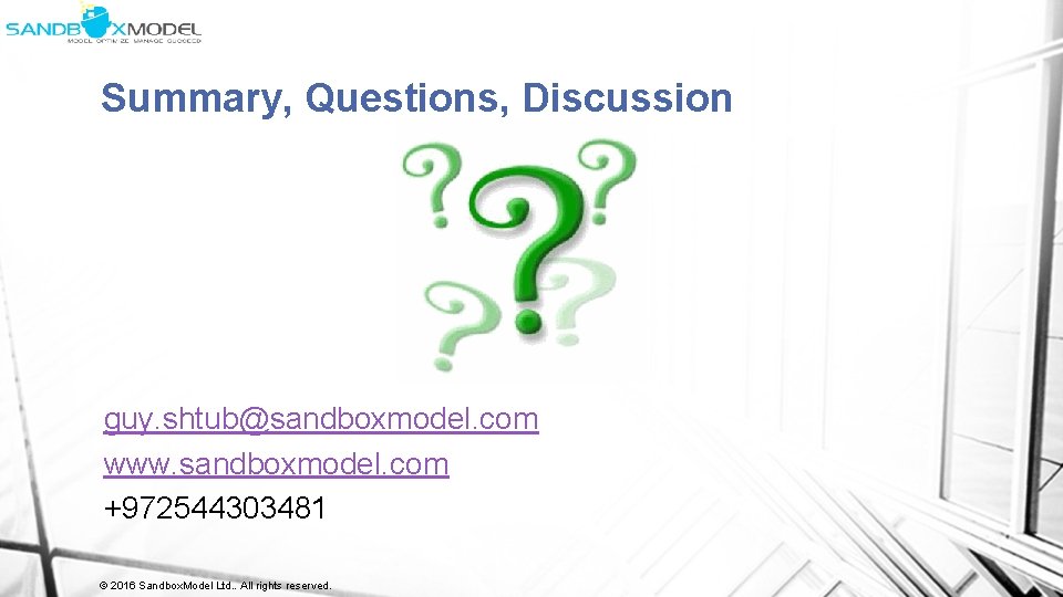 Summary, Questions, Discussion guy. shtub@sandboxmodel. com www. sandboxmodel. com +972544303481 © 2016 Sandbox. Model
