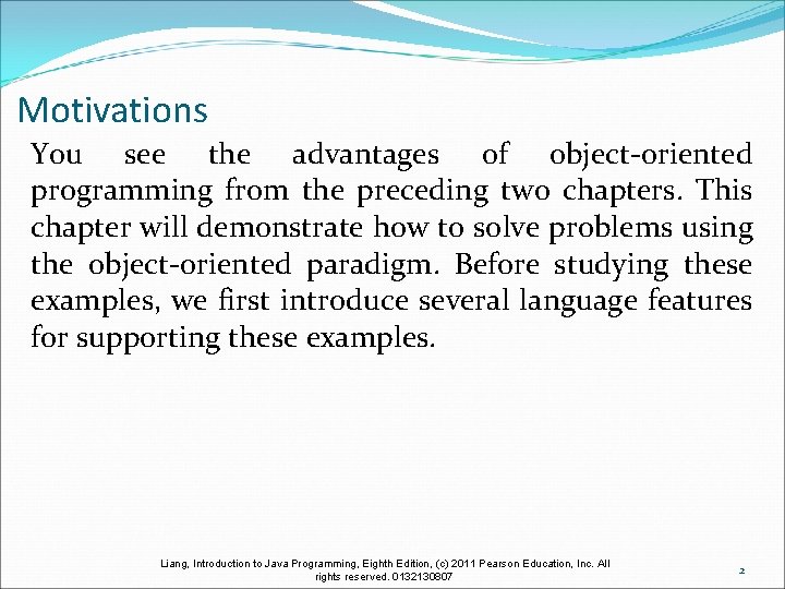 Motivations You see the advantages of object-oriented programming from the preceding two chapters. This