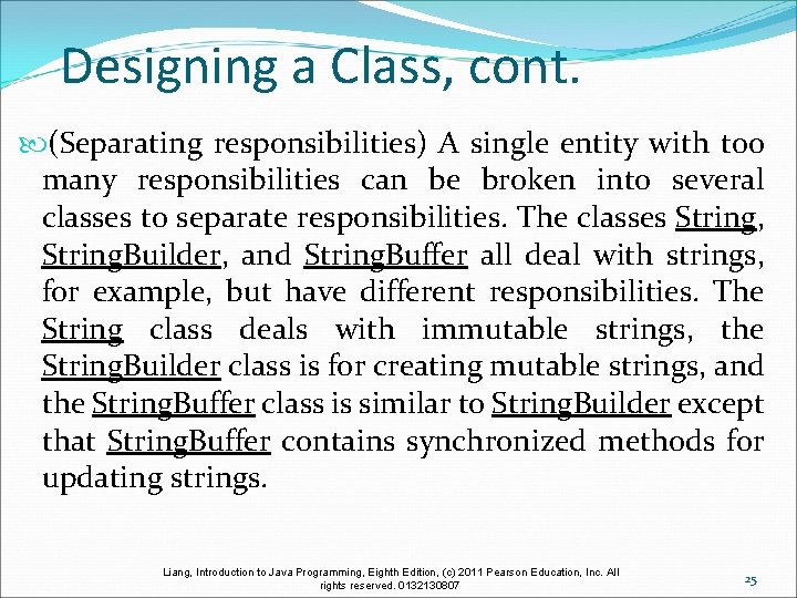 Designing a Class, cont. (Separating responsibilities) A single entity with too many responsibilities can