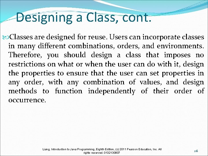 Designing a Class, cont. Classes are designed for reuse. Users can incorporate classes in