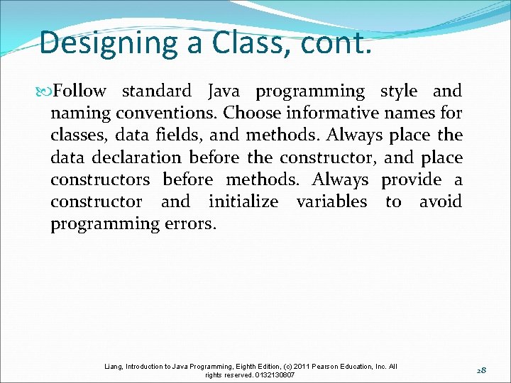 Designing a Class, cont. Follow standard Java programming style and naming conventions. Choose informative