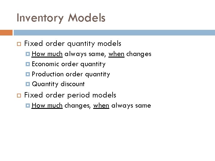 Inventory Models Fixed order quantity models How much always same, when changes Economic order