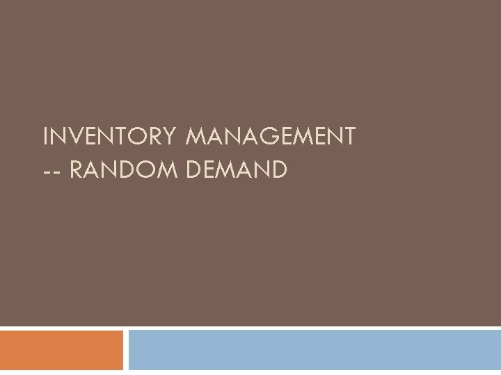 INVENTORY MANAGEMENT -- RANDOM DEMAND 