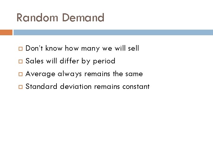 Random Demand Don’t know how many we will sell Sales will differ by period
