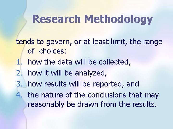 Research Methodology tends to govern, or at least limit, the range of choices: 1.