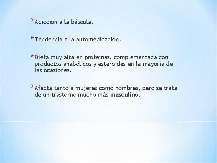 * Adicción a la báscula. * Tendencia a la automedicación. * Dieta muy alta