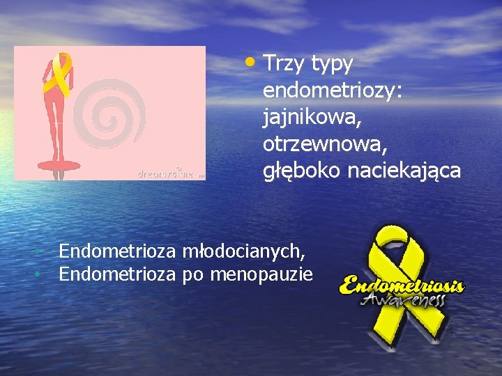  • Trzy typy endometriozy: jajnikowa, otrzewnowa, głęboko naciekająca • Endometrioza młodocianych, • Endometrioza