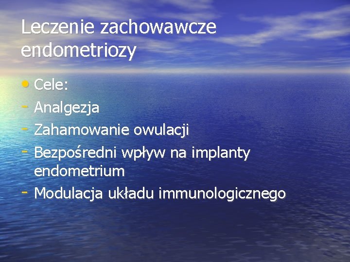 Leczenie zachowawcze endometriozy • Cele: - Analgezja - Zahamowanie owulacji - Bezpośredni wpływ na