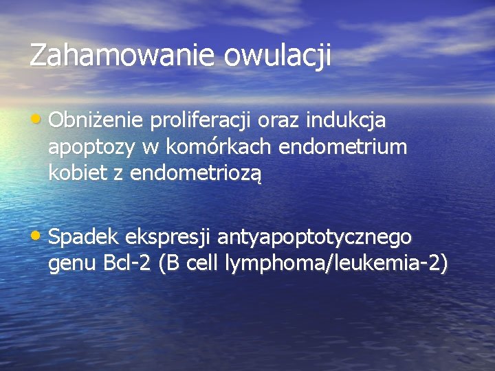 Zahamowanie owulacji • Obniżenie proliferacji oraz indukcja apoptozy w komórkach endometrium kobiet z endometriozą