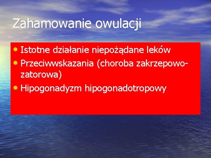 Zahamowanie owulacji • Istotne działanie niepożądane leków • Przeciwwskazania (choroba zakrzepowozatorowa) • Hipogonadyzm hipogonadotropowy