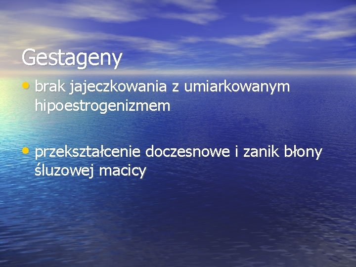 Gestageny • brak jajeczkowania z umiarkowanym hipoestrogenizmem • przekształcenie doczesnowe i zanik błony śluzowej