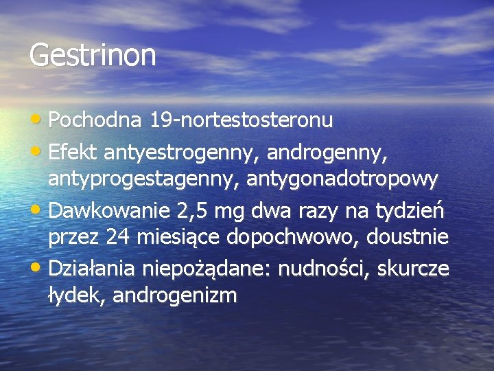 Gestrinon • Pochodna 19 -nortestosteronu • Efekt antyestrogenny, androgenny, antyprogestagenny, antygonadotropowy • Dawkowanie 2,