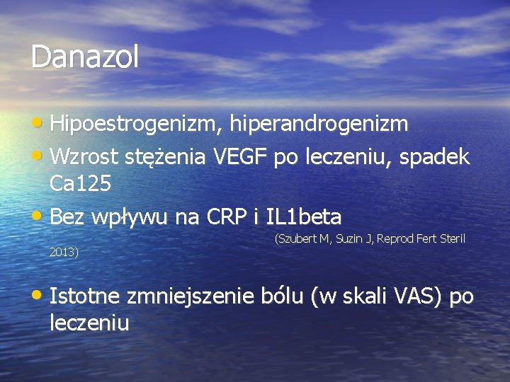 Danazol • Hipoestrogenizm, hiperandrogenizm • Wzrost stężenia VEGF po leczeniu, spadek Ca 125 •