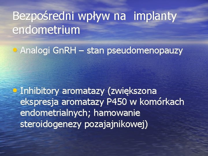 Bezpośredni wpływ na implanty endometrium • Analogi Gn. RH – stan pseudomenopauzy • Inhibitory