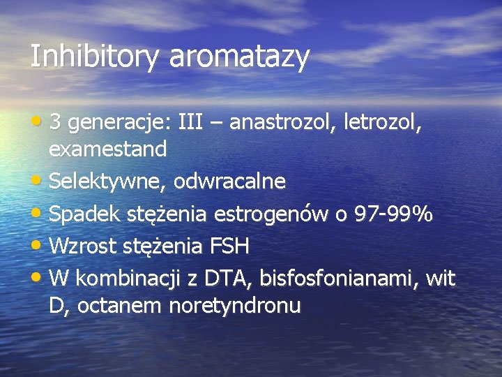 Inhibitory aromatazy • 3 generacje: III – anastrozol, letrozol, examestand • Selektywne, odwracalne •