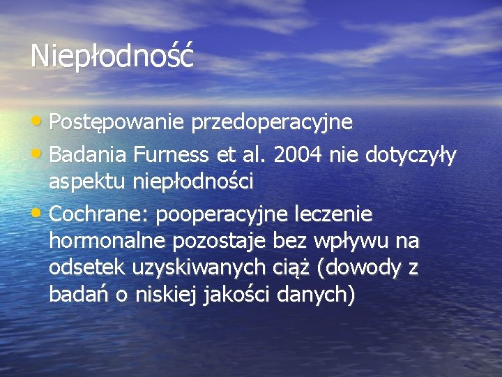 Niepłodność • Postępowanie przedoperacyjne • Badania Furness et al. 2004 nie dotyczyły aspektu niepłodności