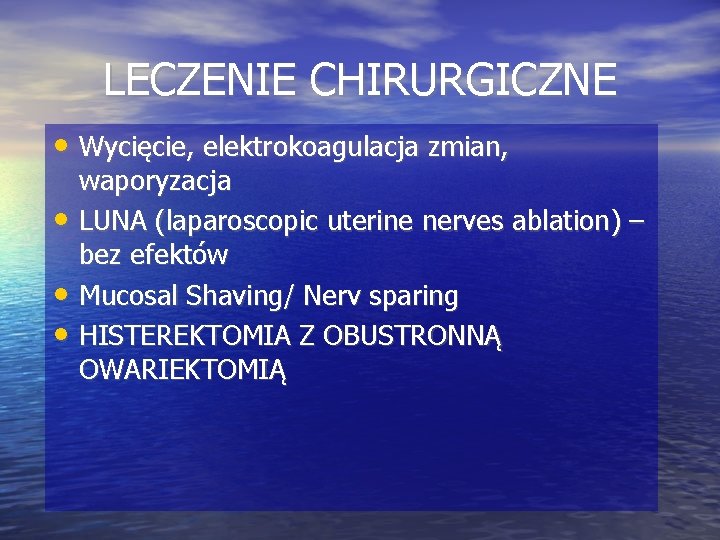 LECZENIE CHIRURGICZNE • Wycięcie, elektrokoagulacja zmian, • • • waporyzacja LUNA (laparoscopic uterine nerves