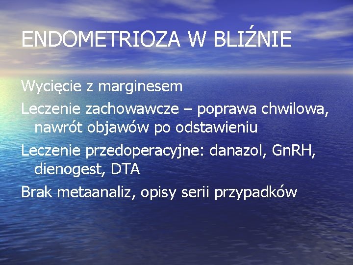 ENDOMETRIOZA W BLIŹNIE Wycięcie z marginesem Leczenie zachowawcze – poprawa chwilowa, nawrót objawów po