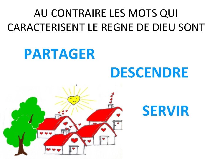 AU CONTRAIRE LES MOTS QUI CARACTERISENT LE REGNE DE DIEU SONT PARTAGER DESCENDRE SERVIR