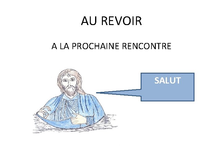 AU REVOIR A LA PROCHAINE RENCONTRE SALUT 