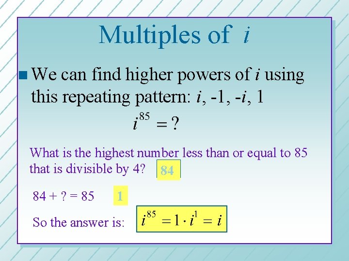 Multiples of i n We can find higher powers of i using this repeating