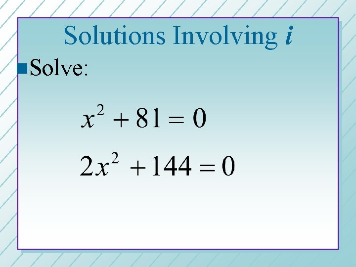 Solutions Involving i n. Solve: 