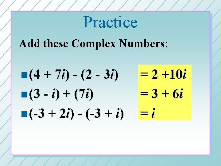 Practice Add these Complex Numbers: n (4 + 7 i) - (2 - 3