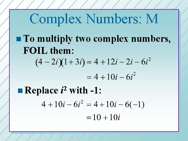 Complex Numbers: M n To multiply two complex numbers, FOIL them: n Replace i