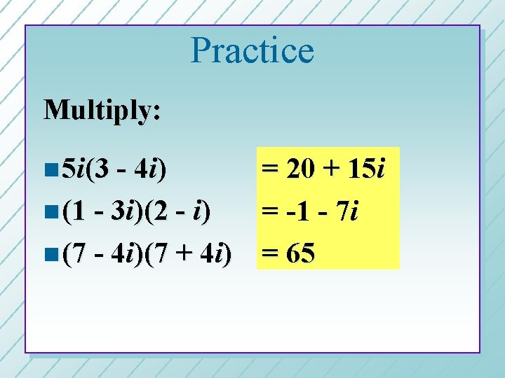 Practice Multiply: n 5 i(3 - 4 i) = 20 + 15 i n