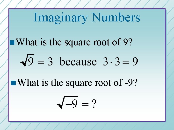 Imaginary Numbers n What is the square root of 9? n What is the