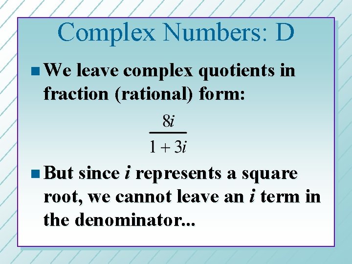 Complex Numbers: D n We leave complex quotients in fraction (rational) form: n But