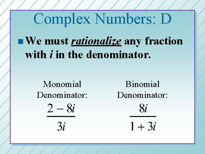 Complex Numbers: D n We must rationalize any fraction with i in the denominator.