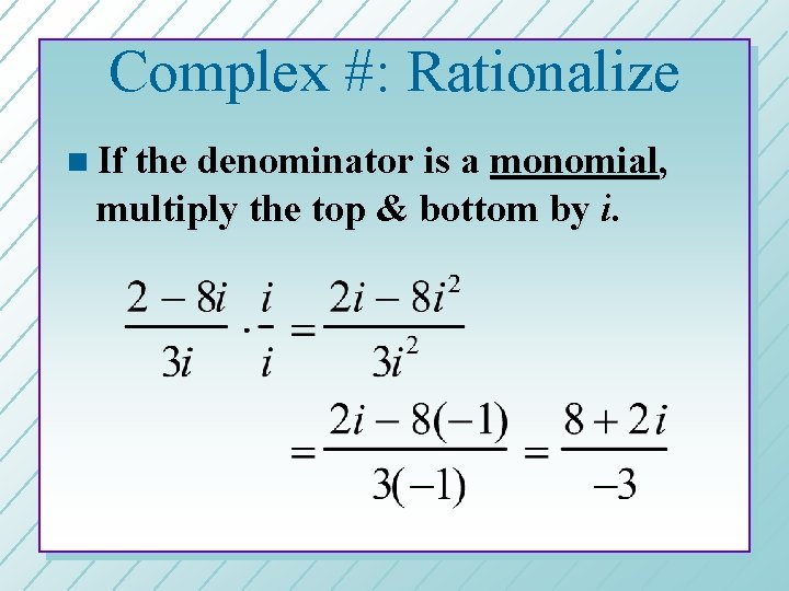 Complex #: Rationalize n If the denominator is a monomial, multiply the top &
