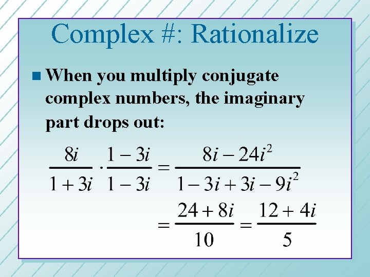 Complex #: Rationalize n When you multiply conjugate complex numbers, the imaginary part drops