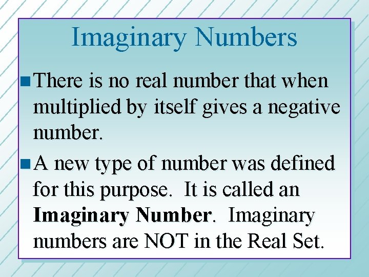 Imaginary Numbers n There is no real number that when multiplied by itself gives