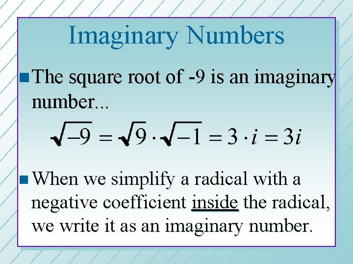 Imaginary Numbers n The square root of -9 is an imaginary number. . .