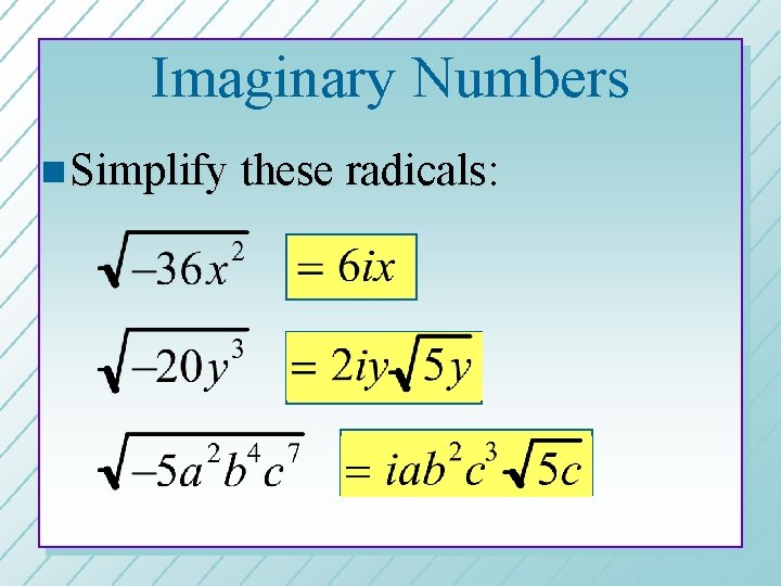 Imaginary Numbers n Simplify these radicals: 